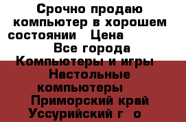 Срочно продаю компьютер в хорошем состоянии › Цена ­ 25 000 - Все города Компьютеры и игры » Настольные компьютеры   . Приморский край,Уссурийский г. о. 